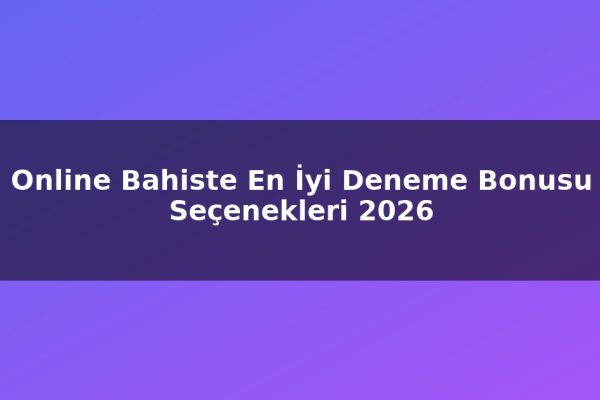 Online Bahiste En İyi Deneme Bonusu Seçenekleri 2026
